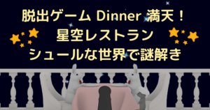 脱出ゲーム Dinner 満天！星空レストラン｜シュールな世界で謎解き